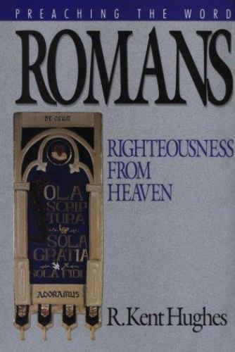 Romans: Righteousness from Heaven (Preaching the Word) Hughes, R. Kent hardcove
