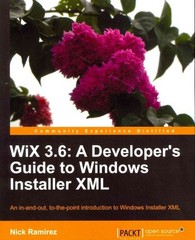 Wix 3.6 : A Developer’s Guide to Windows Installer XML, An In-and-Out, To-the…