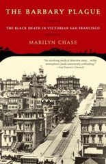 The Barbary Plague: The Black Death in Victorian San Francisco by Chase, Marily