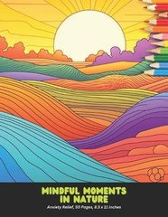 Mindful Moments in Nature: Anxiety Relief, 50 Pages, 8.5 x 11 inches by Regina B