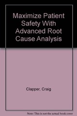 MAXIMIZE PATIENT SAFETY WITH ADVANCED ROOT CAUSE ANALYSIS By Craig Clapper *VG+*