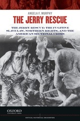The Jerry Rescue: The Fugitive Slave Law, Northern Rights, and the American …