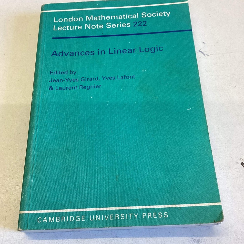 London Mathematical Society Lecture Note Series 222 Advances in Linear Logic