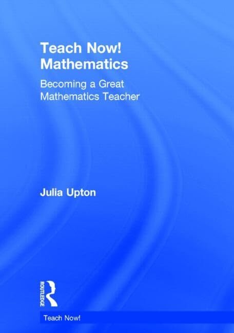 Teach Now! Mathematics: Becoming a Great Mathematics Teacher [Hardcover] Upton,