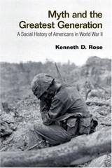 Myth and the Greatest Generation: A Social History of Americans in World War II