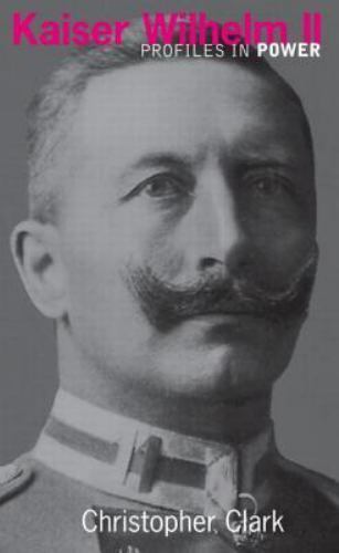 Kaiser Wilhelm II, Clark, Christopher (St Catherine’S College University Of Cam