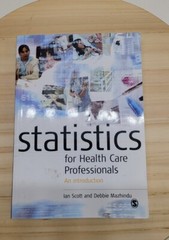 Statistics for Healthcare Professionals by Ian Scott and Debbie Mazhindu 2011