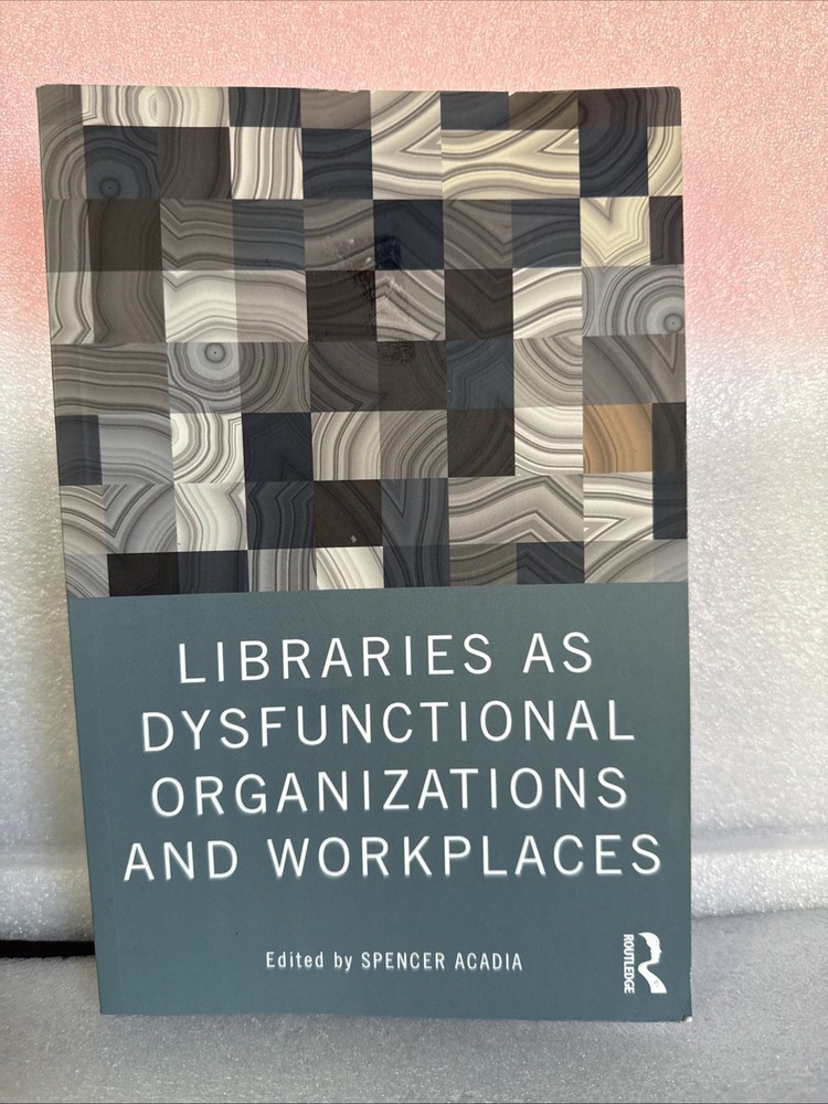 Libraries as Dysfunctional Organizations and Workplaces Spencer A