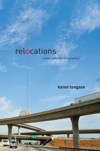 Relocations: Queer Suburban Imaginaries (Sexual Cultures, 40) by Tongson, Karen
