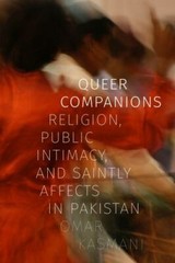 Queer Companions: Religion, Public Intimacy, and Saintly Affects in Pakistan by