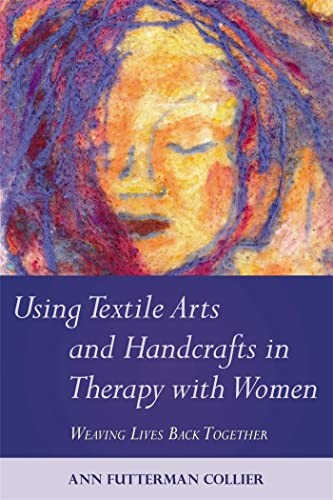 Using Textile Arts and Handcrafts in Therapy with Women: Weavi…
