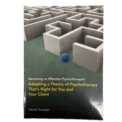Becoming an Effective Psychotherapist : Adopting a Theory of Psychotherapy. NEW