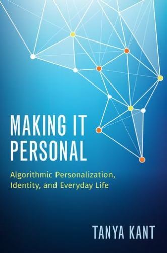 Making it Personal: Algorithmic Personalization, Identity, and Everyday Life, Ka
