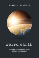 Weird Earth: Debunking Strange Ideas about Our Planet by Donald R Prothero: Used
