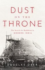 Dust on the Throne: The Search for Buddhism in Modern India (South Asia in Motio