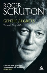 Gentle Regrets : Thoughts from a Life by Roger Scruton (2006, Uk-Trade Paper)