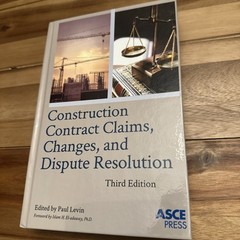 Construction Contract, Claims, Changes and Dispute Resolution by Paul Levin