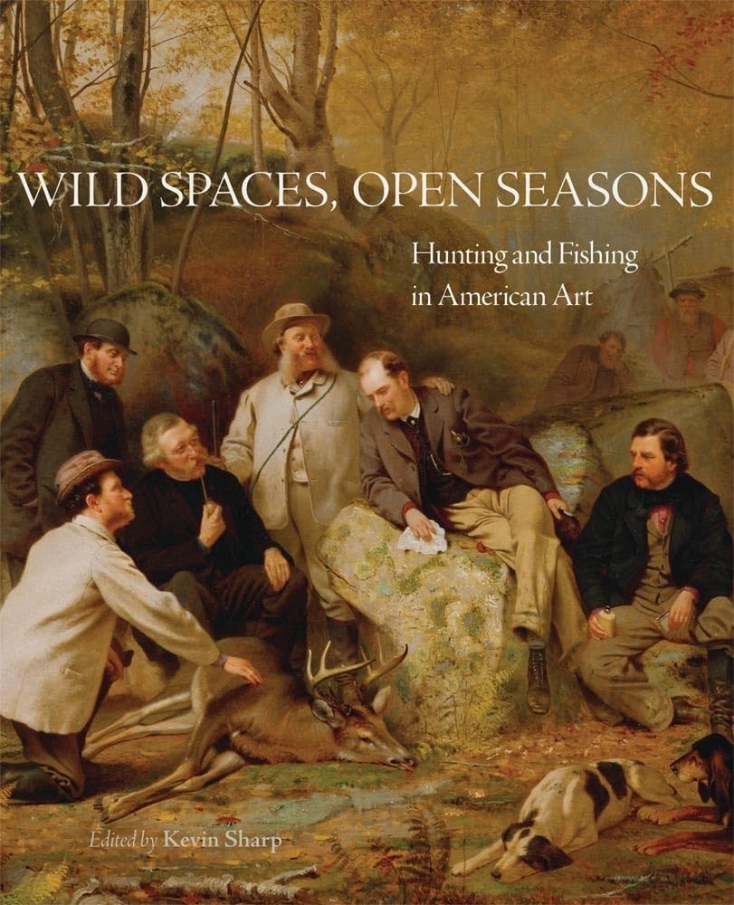 Wild Spaces, Open Seasons: Hunting and Fishing in American Art (Volume 27) (…