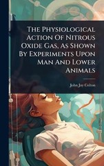 The Physiological Action Of Nitrous Oxide Gas, As Shown By Experiments Upon Man