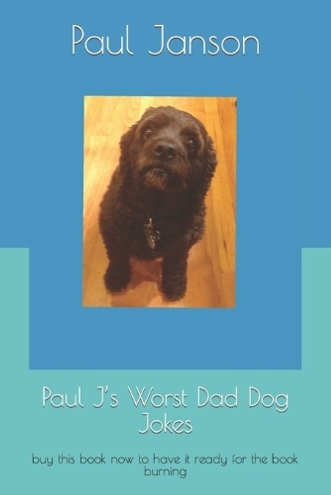 Paul J’s Worst Dad Dog Jokes: buy this book now to have it ready for the book bu