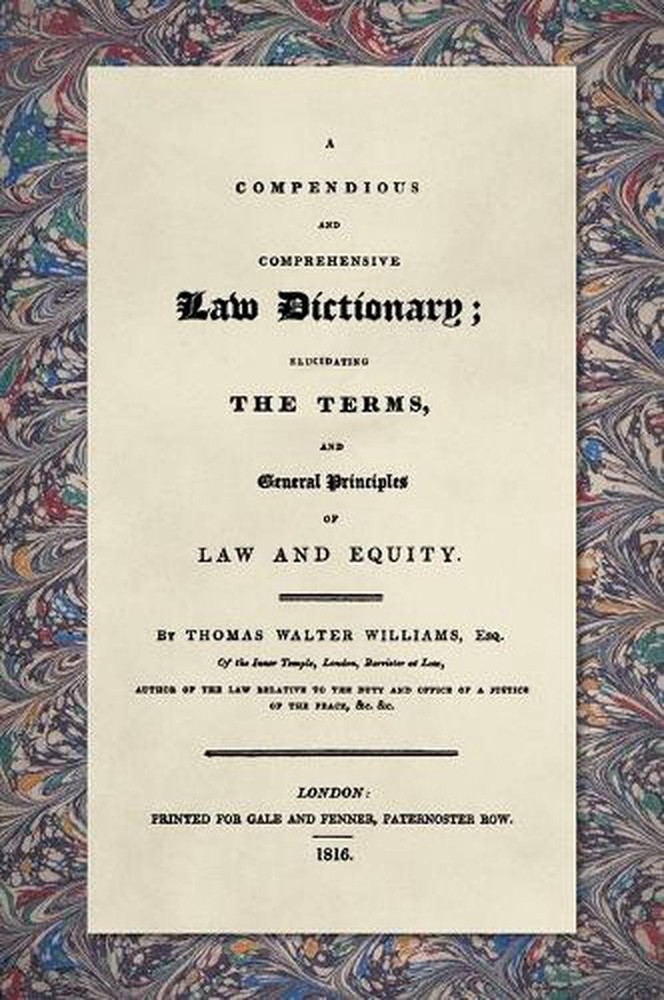 A Compendious and Comprehensive Law Dictionary [1816]: Elucidating the Terms and