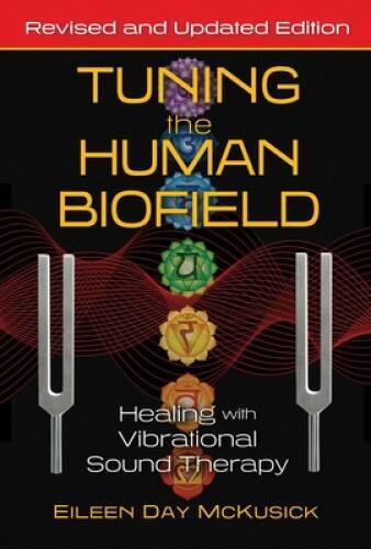 Tuning the Human Biofield: Healing with Vibrational Sound Therapy – VERY GOOD