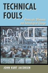 Technical Fouls: Democracy And Technological Change by John Kurt Jacobsen (Engli