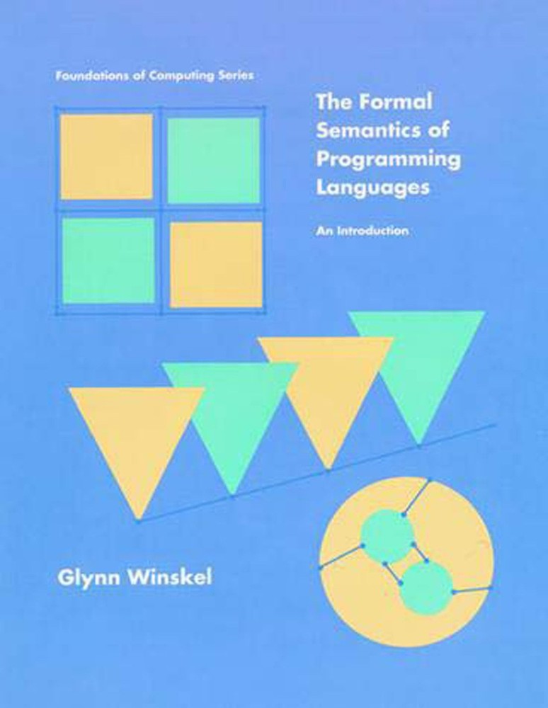 Formal Semantics of Programming Languages, Winskel, Glynn, Excellent Book