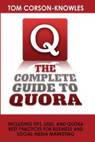 The Complete Guide to Quora: Including Tips, Uses, and Quora Best Practices f…