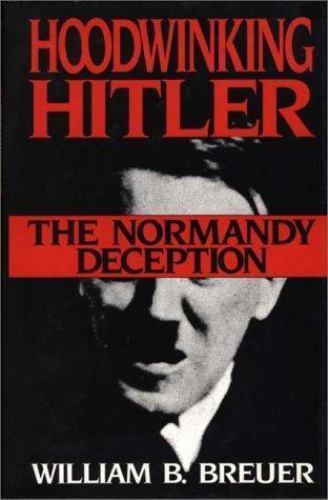 Hoodwinking Hitler: The Normandy Dec- 9780275944384, hardcover, William B Breuer