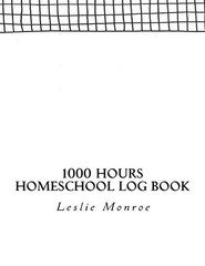 1000 Hours Homeschool Log Book: Miss…, Monroe, Leslie
