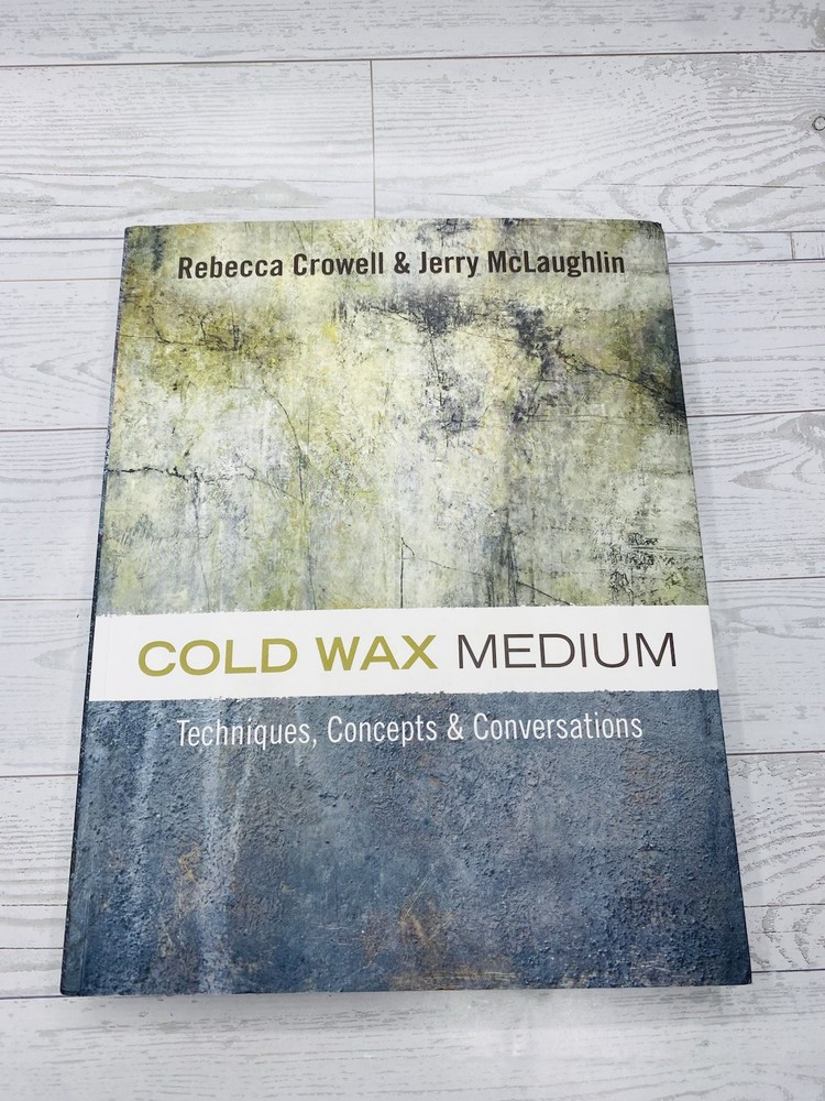 Cold Wax Medium: Techniques, Concepts and Conversations by Crowell & McLaughlin