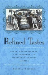 Refined Tastes: Sugar, Confectionery, and Consumers in Nineteenth-Century Americ