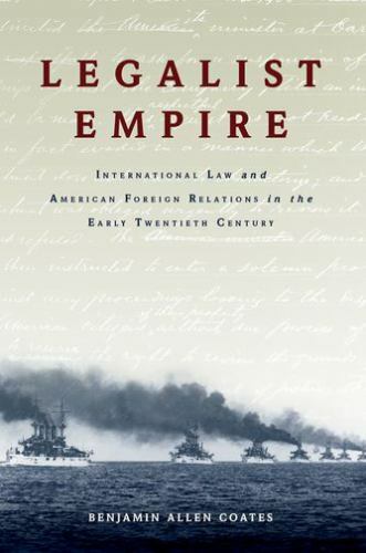 Legalist Empire: International Law and American Foreign Relations in the Early T