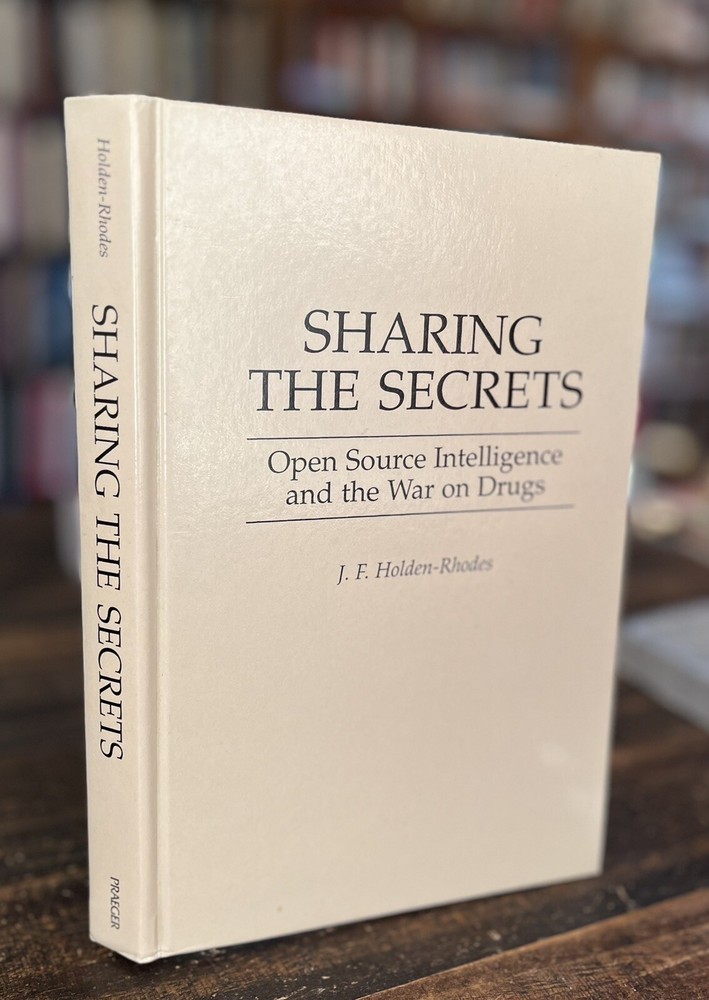 SIGNED Sharing the Secrets : Open Source Intelligence and the War on Drugs