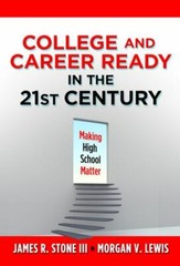 College and Career Ready in the 21st Century: Making High School Matter by Ston