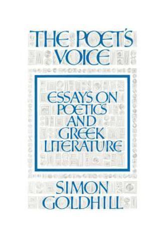 Poet’s Voice : Essays on Poetics and Greek Literature by Simon Goldhill …