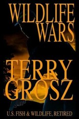 Wildlife Wars: The Life and Times of a Fish and Game Warden by Terry Grosz: New