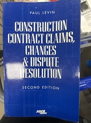 Construction Contract, Claims, Changes and Dispute Resolution by Paul Levin…