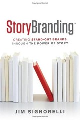 StoryBranding: Creating Stand-Out Brands Through The Power of Story by Jim Signo