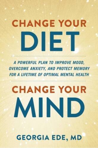 Change Your Diet, Change Your Mind: A Powerful Plan to Improve Mood, Over – GOOD