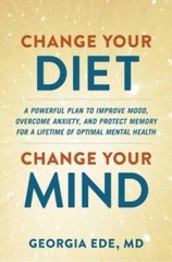 Change Your Diet, Change Your Mind: A Powerful Plan to Improve Mood, Over – GOOD