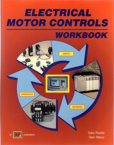 ELECTRICAL MOTOR CONTROLS: WORKBOOK By Gary Rockis & Glen Mazur