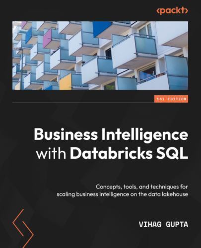 Business Intelligence with Databricks SQL: Concepts, tools, and techniques fo…