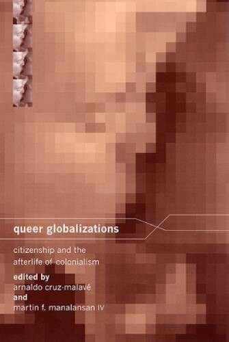 Queer Globalizations: Citizenship and the Afterlife of Colonialism – VERY GOOD