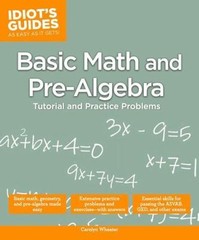 Basic Math and Pre-Algebra: Tutorial and Practice Problems (Idiot’s Guides) by
