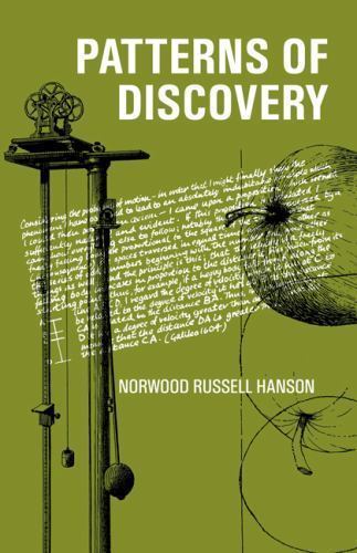 Patterns of Discovery: An Inquiry Into the Conceptual Foundations of Science