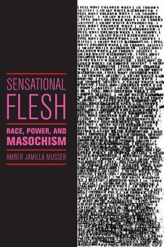Sensational Flesh: Race, Power, and Masochism (Sexual Cultures, 43), Musser, Amb