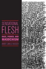 Sensational Flesh: Race, Power, and Masochism (Sexual Cultures, 43), Musser, Amb