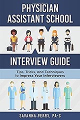 Physician Assistant School Interview Guide : Tips, Tricks, and Te